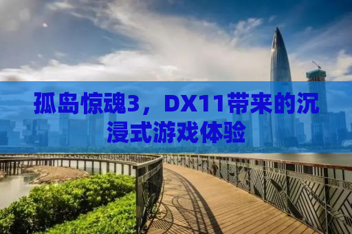 孤岛惊魂3，DX11带来的沉浸式游戏体验