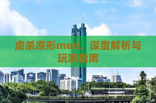 虐杀原形mod，深度解析与玩家指南