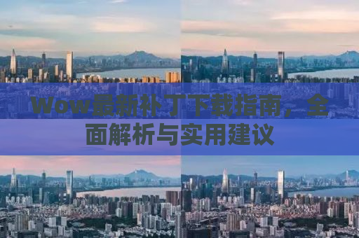 Wow最新补丁下载指南，全面解析与实用建议