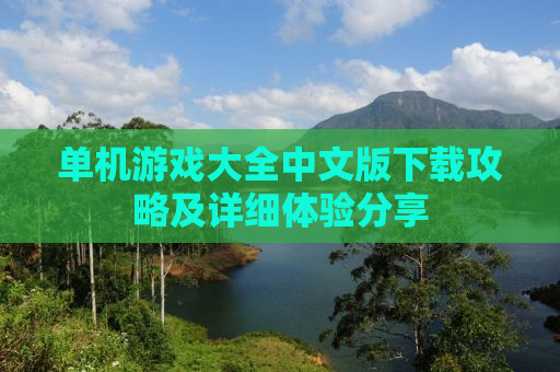 单机游戏大全中文版下载攻略及详细体验分享