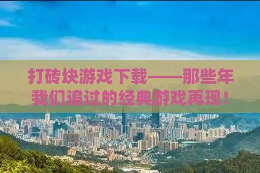 打砖块游戏下载——那些年我们追过的经典游戏再现！