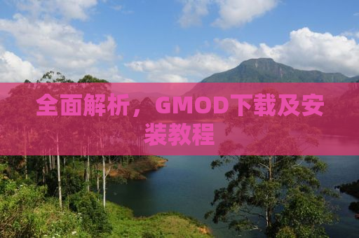 全面解析，GMOD下载及安装教程