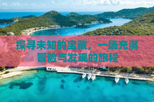 探寻未知的宝藏，一场充满冒险与发现的旅程